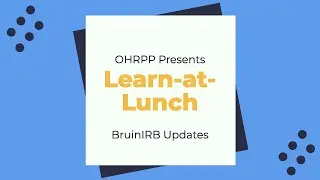 Learn-at-Lunch:  BruinIRB Updates