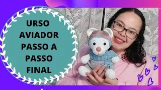 URSINHO AVIADOR AMIGURUMI PASSO A PASSO PARTE FINAL