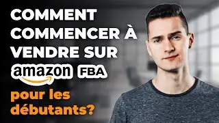 Comment commencer &agrave; vendre sur Amazon FBA pour les d&eacute;butants?