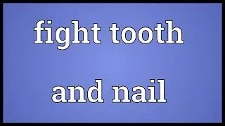 Fight tooth and nail Meaning