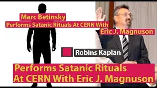 Attorney Marc Betinsky, Robins Kaplan: Performs Satanic Rituals At CERN With Eric J. Magnuson