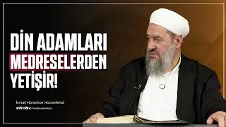 Din Adamları Medreseden Yetişir. - İsmail H&uuml;nerlice Hocaefendi