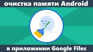 Очистка памяти Android в Google Files