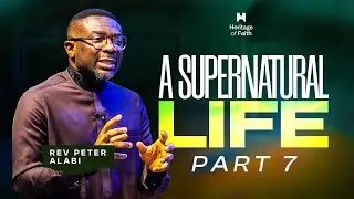 A Supernatural Life - Part 7 | Rev Peter Alabi | 28th May 2025