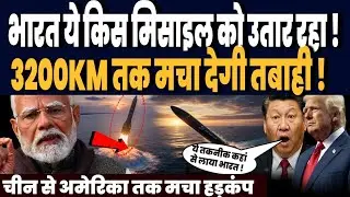 भारत ये किस मिसाइल को उतार रहा, चीन से अमेरिका तक मचा हड़कंप, 3200KM तक मचा देगी तबाही !
