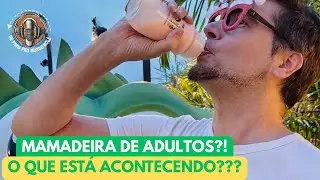 Mamadeira para ADULTOS?! O que tá acontecendo?