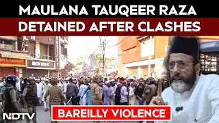 Bareilly Violence News | Maulana Tauqeer Raza Detained After Clashes In Mau
