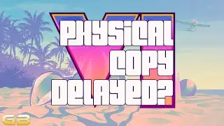 GTA VI Physical Copy Delayed?