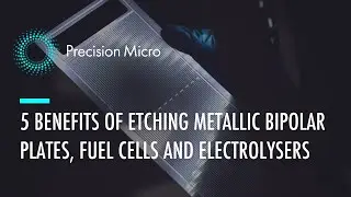 Metallic Bipolar Plates and Fuel Cells and Electrolysers: What are the 5 Benefits of Using Etching?