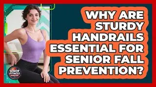 Why Are Sturdy Handrails Essential For Senior Fall Prevention? - Senior Fitness Simplified
