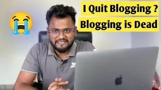 I Quit Blogging? - Blogging Is Finally Dead