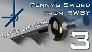 Let's Design - Penny's Sword - RWBY - Fusion 360 - Part 3