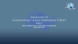 Part 1: Introduction to April 2018 Customs Broker License Examination
