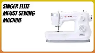 REVIEW (2025): Singer Elite ME457 Sewing Machine. Features