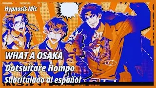 What a OSAKA (Sub Espa&ntilde;ol) | Dotsuitare Hompo | Hypnosis Mic