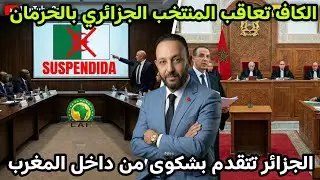 الكاف تعاقب المنتخب الجزائري بالحرمان بعد تعنيف حكم مباراة نيجيريا، و الجزائر تقدم شكوى من المغرب
