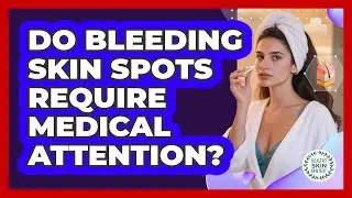 Do Bleeding Skin Spots Require Medical Attention?