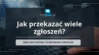 [System ticketowy ProFlow] Jak przekazać lub przejąć wiele zgłoszeń?