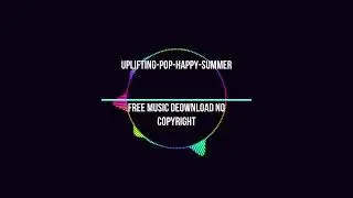 Free Music Deownload No Copyright uplifting pop happy summer