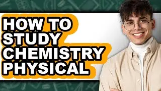 How to Study Chemistry Physical - Step by Step