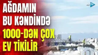 Ağdamın daha bir kəndində tikinti işləri s&uuml;rətlə davam edir &ndash; 1000-DƏN &Ccedil;OX EV TİKİLİR