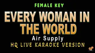 EVERY WOMAN IN THE WORLD - Air Supply (FEMALE KEY HQ KARAOKE VERSION)