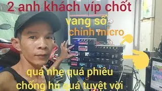 2 anh kh&aacute;ch V&Iacute;P chốt vang số & bộ chỉnh micro echo REVERB chống h&uacute; qu&aacute; tuyệt vời lh 0961941095 HGTV 