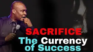 SACRIFICE |THE CURRENCY OF SUCCESS | APOSTLE JOSHUA SELMAN