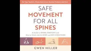 Safe Movement for All Spines: A Guide to Spinal Anatomy and How to Work with 21 Spine and Hip