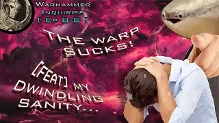 Warhammer Inquires: The warp and its Consequences have been a disaster for Warhammer 40K | EP 8-S