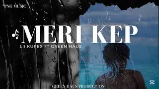 Meri Kep - Lii Kupex FT Green Haus (Green Haus Production) PNG music