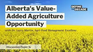 Alberta's Value-Added Agriculture Opportunity | Interview with Dr. Larry Martin