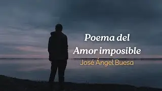 POEMA DEL AMOR IMPOSIBLE de  JOSÉ ÁNGEL BUESA. Declamado por Ruth Enciso.