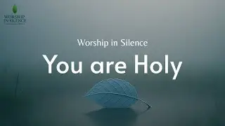 You are Holy | Worship in Silence - Soaking Piano Instrumental for Prayer & Devotion