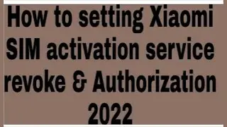 How to setting Xiaomi SIM activation service revoke & Authorization 2022