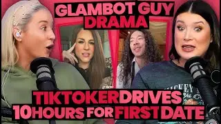 Glambot Guy Drama + TikToker Drives 10 HOURS For 1st Date Gone Wrong (311)