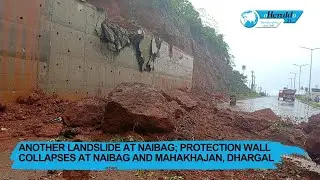 Another landslide at Naibag; protection wall collapses at Naibag and Mahakhajan, Dhargal