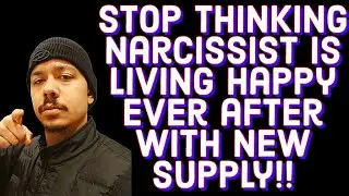STOP THINKING NARCISSIST IS LIVING HAPPY EVER AFTER WITH NEW SUPPLY!!