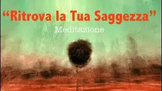 Ritrova la Tua Saggezza interiore - Meditazione