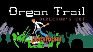 You Entered A Livestream......But You Got Zombie Dysentery! - Organ Trail Livestream