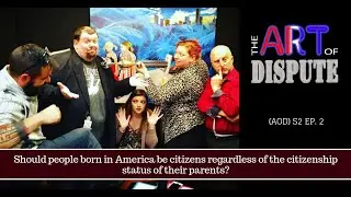 The Art of Dispute: Should people born in US be citizens regardless their parents status? (S2 Ep2)