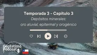 T3C3 - Depósitos minerales: oro aluvial, epitermal y orogénico #GeoEstimaPodcast