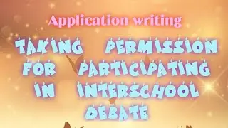 Write application to  Principal of your school asking permission to take part in interschool debate
