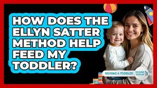 How Does The Ellyn Satter Method Help Feed My Toddler? - Raising A Toddler