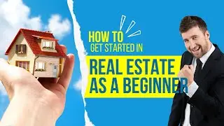 How To Get Started In Real Estate - The Ultimate Beginner's Guide