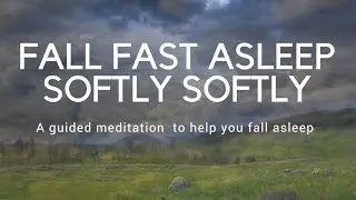 FALL FAST ASLEEP SOFTLY SOFTLY A guided meditation to help you fall asleep