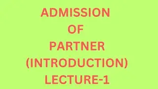 ADMISSION OF PARTNER/(INTRODUCTION)/Why a new partner comes into business/Lecture 1