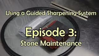 Using A Guided Sharpening System Ep 3: Stone Maintenance