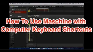 How To Use Maschine 2.xx Software With Keyboard Shortcuts