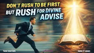 Don't rush to be first, but rush for divine advise | Sunday 11th January 2026